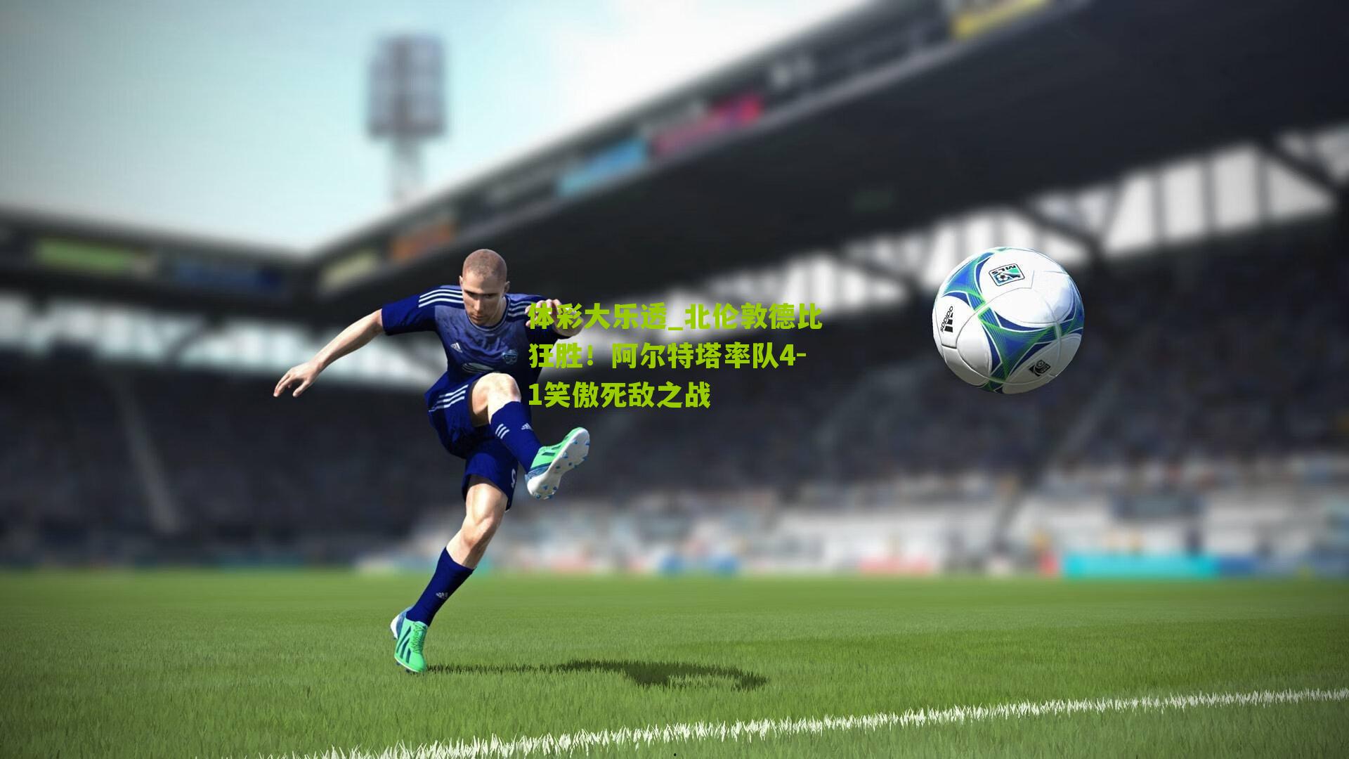 北伦敦德比狂胜!阿尔特塔率队4-1笑傲死敌之战