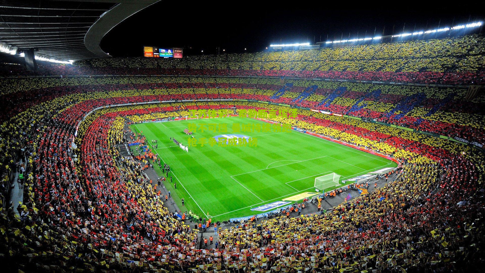 江苏体彩：希勒断言埃泽势不可挡 曼城持续领跑枪手争冠威胁榜