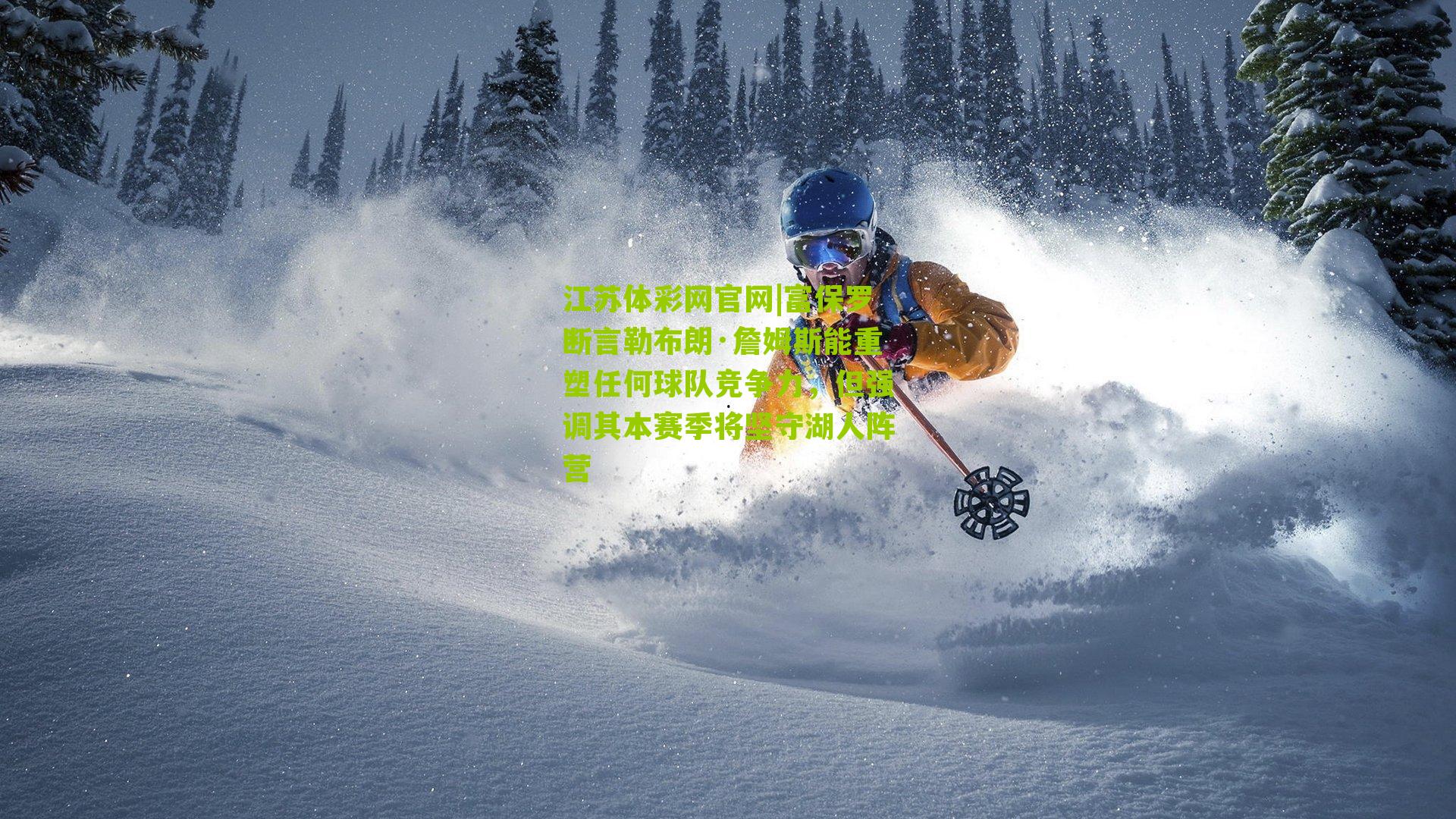 富保罗断言勒布朗·詹姆斯能重塑任何球队竞争力，但强调其本赛季将坚守湖人阵营