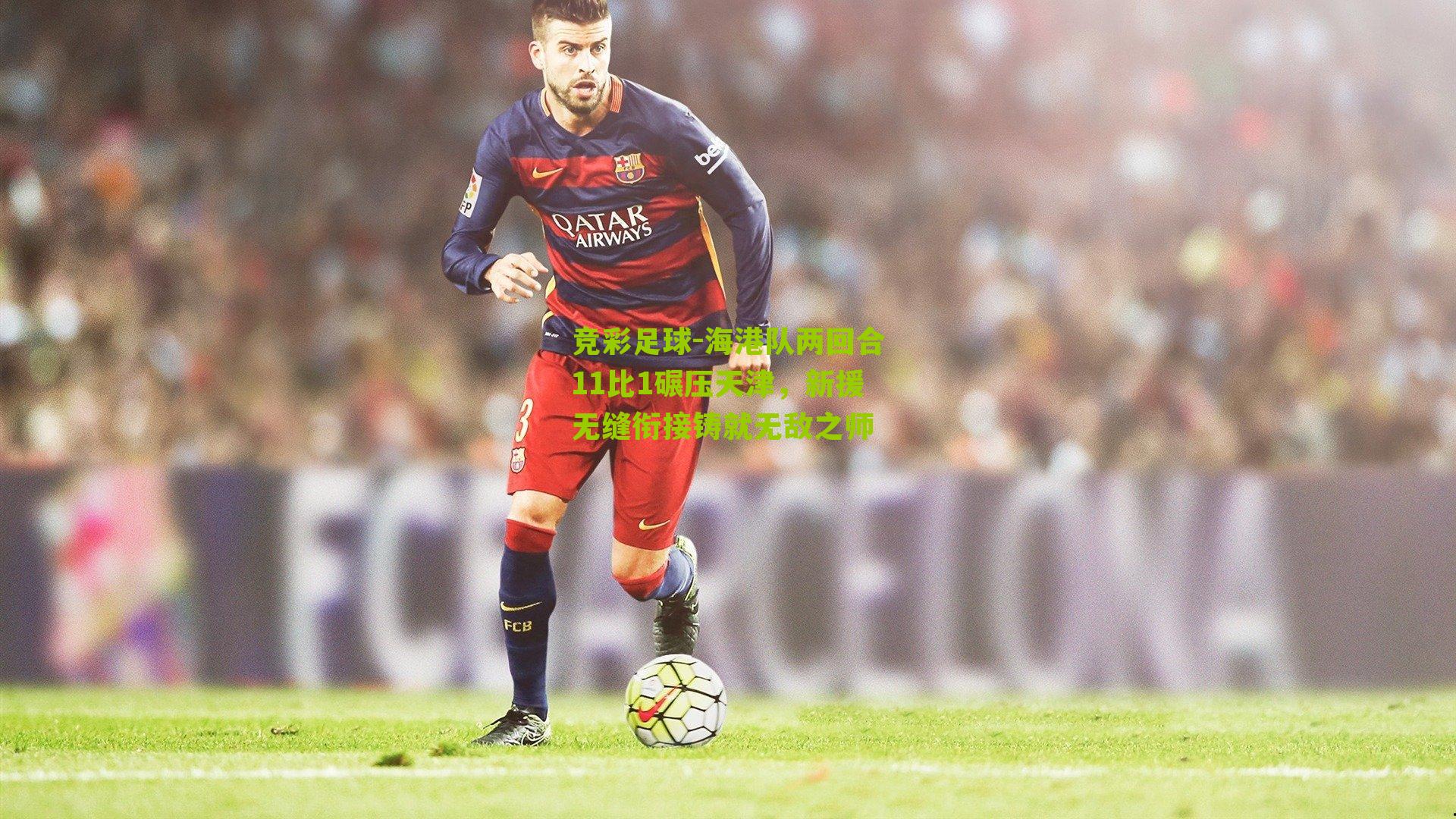 海港队两回合11比1碾压天津,新援无缝衔接铸就无敌之师